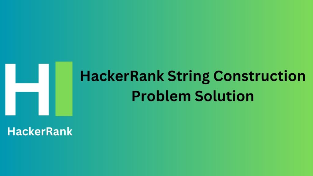 HackerRank String Construction Problem Solution