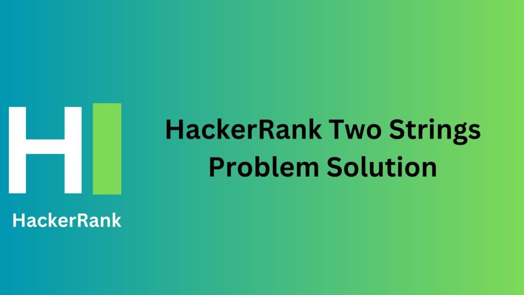 HackerRank Two Strings Problem Solution
