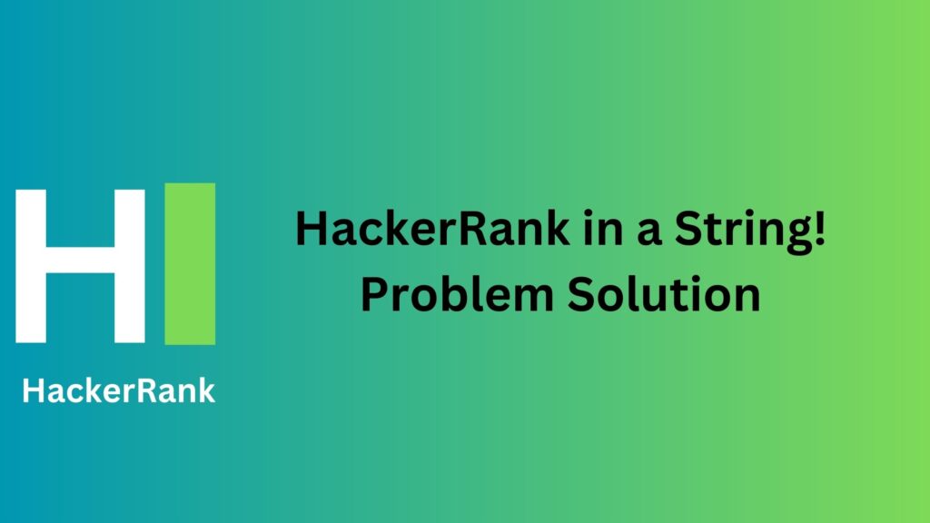 HackerRank in a String! Problem Solution