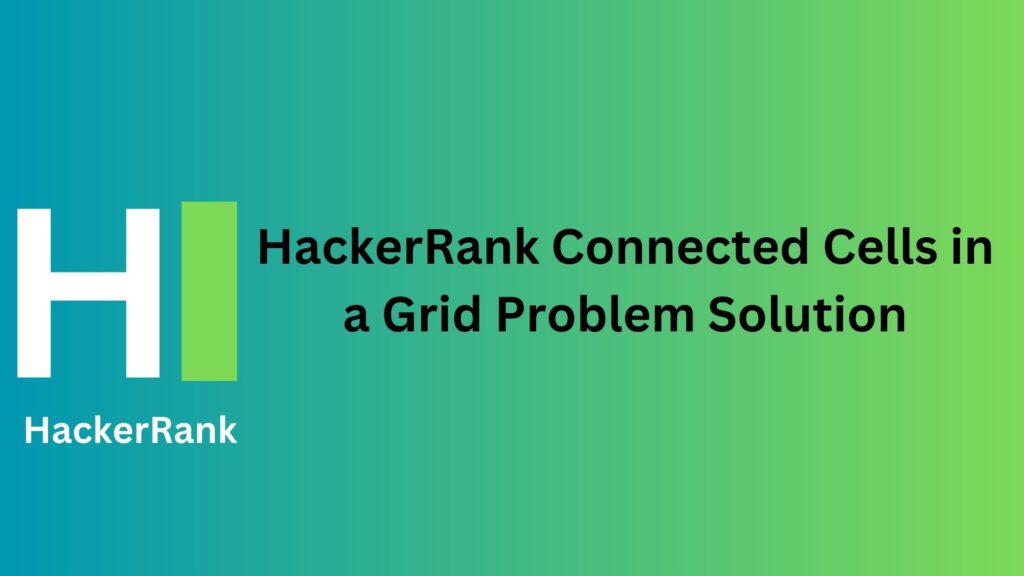 HackerRank Connected Cells in a Grid Problem Solution
