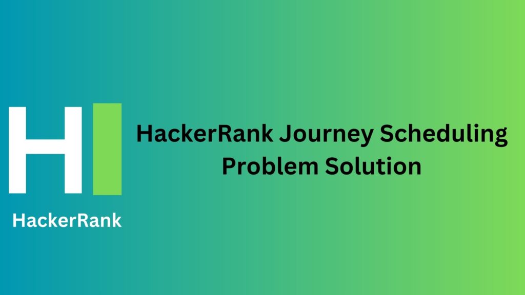 HackerRank Journey Scheduling Problem Solution