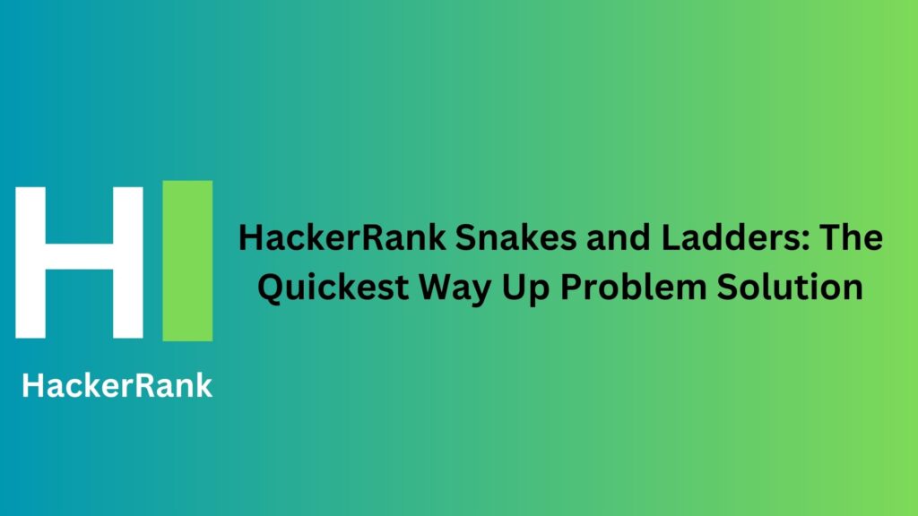 HackerRank Snakes and Ladders: The Quickest Way Up Problem Solution