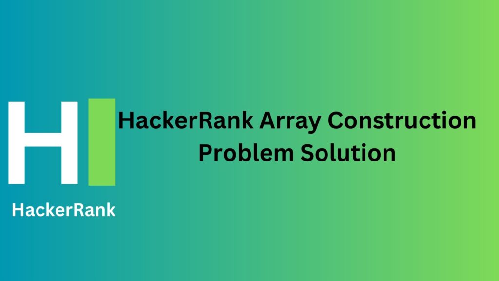 HackerRank Array Construction Problem Solution