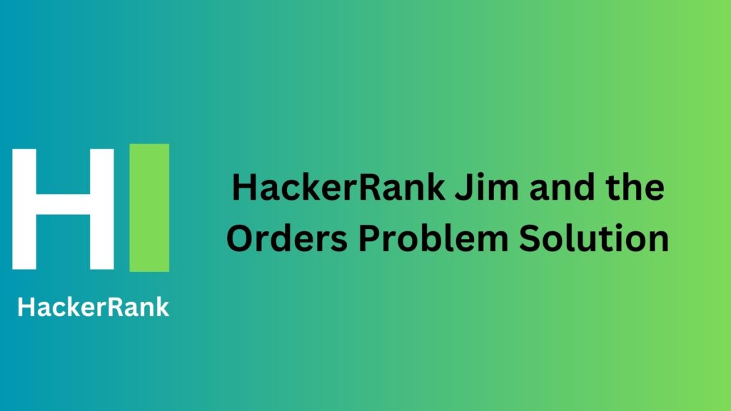 HackerRank Jim and the Orders Problem Solution