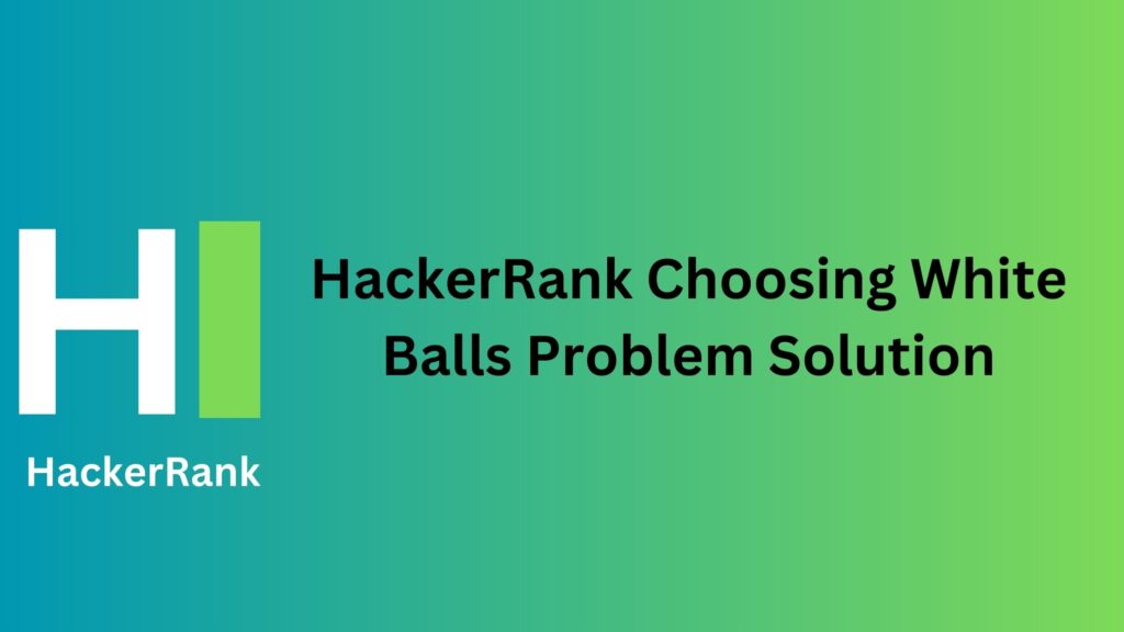 HackerRank Choosing White Balls Problem Solution
