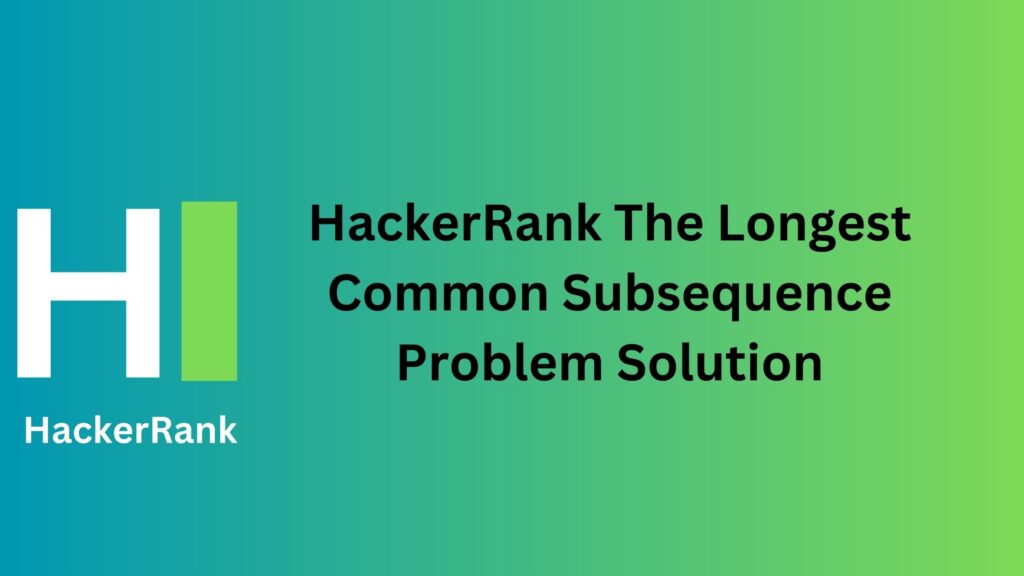 HackerRank The Longest Common Subsequence Problem Solution