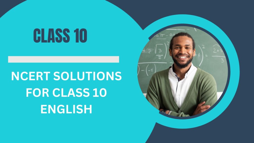 NCERT SOLUTIONS FOR CLASS 10 ENGLISH