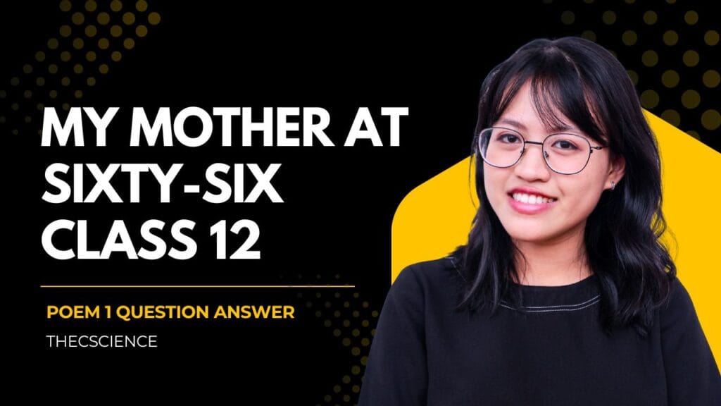 Class 12 – My Mother at Sixty Six Question Answer | NCERT Solutions, Theme & Poetic Devices