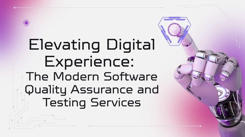 Elevating Digital Experience: The Modern Software Quality Assurance and Testing Services
